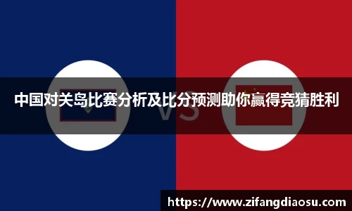 中国对关岛比赛分析及比分预测助你赢得竞猜胜利